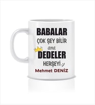 Babalar Çok Şey Bilir Ama Dedeler Herşeyi Kişiye Özel Tasarım Babalar Günü Kupa Bardak