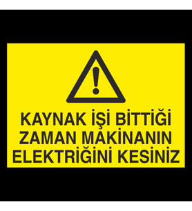 Kaynak İşi Bittigi Zaman Makinanın Elektriğini Kesiniz Uyarı Levhası 50x70cm