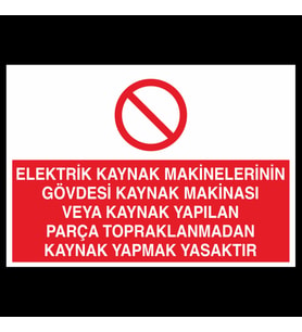 Elektrik Kaynak Makineler Gövdesi Kaynak Makinası Yapılan Parça Topraklarından Kaynak Yapmak Yasaktır Uyarı Levhası 30x40cm