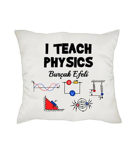 Öğretmenler Günü Hediyesi Fizik Öğretmenine I Teach Physics İsimli Yastık