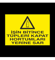 İşin Bitince Tüpleri Kapat Hortumları Sar Uyarı Levhası 50x70cm