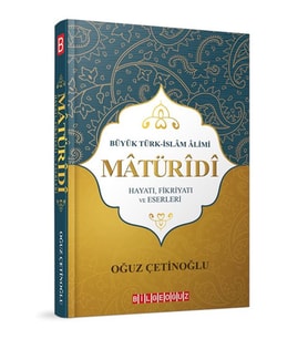 MÂTÜRÎDÎ & Büyük Türk İslam Alimi.Hayatı, Fikriyatı ve Eserleri