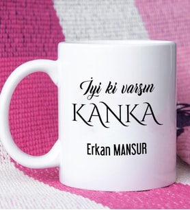 İyi ki Varsın Kanka Tasarımlı Kankaya Kupa Bardak