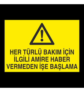 Her Türlü Bakım İçin İlgili Amire Bilgi Vermeden İşe Başlama Uyarı Levhası 60x90cm
