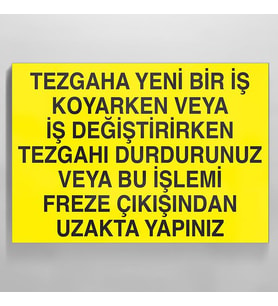 Tezgaha Yeni Bir İş Koyarken Veya İş Değiştirirken Tezgahı Durdurunuz Veya Bu İşlemi Freze Çıkışından Uzakta Yapınız Uyarı Levhası 60x90cm