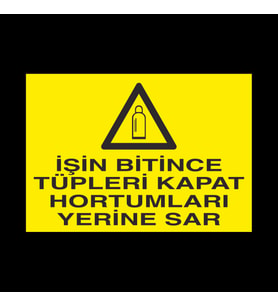 İşin Bitince Tüpleri Kapat Hortumları Sar Uyarı Levhası 30x40cm