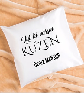 İyi ki Varsın Kuzen Tasarımlı Kuzen Hediye Yastık