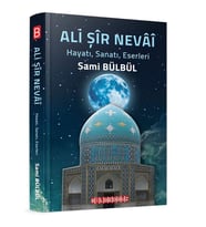 ALİ ŞİR NEVAİ & Hayatı, Sanatı, Eserleri, Tesirleri, Eserlerinden Örnekler