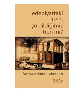 Edebiyattaki Tren, Şu Bildiğimiz Tren mi?