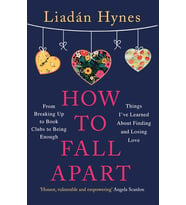 How To Fall Apart: From Breaking Up To Book Clubs To Being Enough - Things I’Ve Learned About Losing