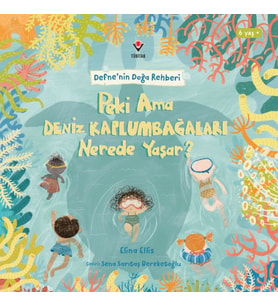 Defne'nin Doğa Rehberi - Peki Ama Deniz Kaplumbağaları Nerede Yaşar?