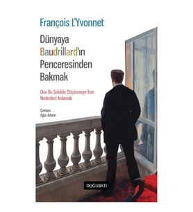 Dünyaya Baudrillard’in Penceresinden Bakmak