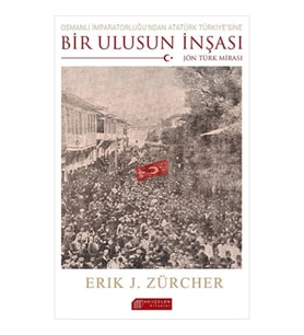 Osmanlı İmparatorluğundan Atatürk Türkiyesine Bir Ulusun İnşası