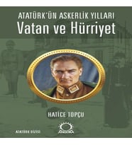 Vatan ve Hürriyet – Atatürk’ün Askerlik Yılları