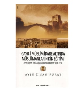 Gayr-i Müslim İdare Altında Müslümanların Din Eğitimi  Avusturya-Macaristan Dönemi Bosna 1878-19