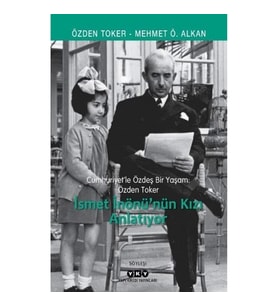 Cumhuriyet’le Özdeş Bir Yaşam: Özden Toker - İsmet İnönü’nün Kızı Anlatıyor