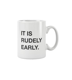 It Is Rudely Early Baskılı Kupa Bardak