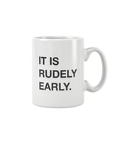 It Is Rudely Early Baskılı Kupa Bardak