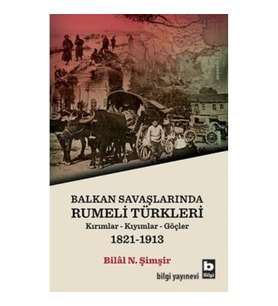 Balkan Savaşlarında Rumeli Türkleri (Kırımllar-Kıyımlar-Göçler) 1821-1913