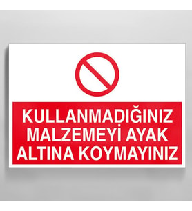 Kullanmadığınız Malzemeyi Ayak Altına Koymayınız Uyarı Levhası 40x60cm (Karışık)