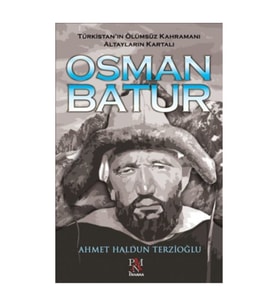 Osman Batur Türkistanın Ölümsüz Kahramanı Altayların Kartalı