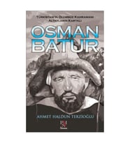 Osman Batur Türkistanın Ölümsüz Kahramanı Altayların Kartalı