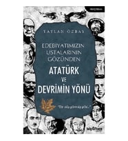 Edebiyatımızın Ustalarının Gözünden Atatürk ve Devrimin Yönü