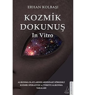 Kozmik Dokunuş In Vitro: Alıkonma Olaylarının Ardındaki Görkemli Kozmik Operasyon ve Türkiye Alıkonma Vakaları