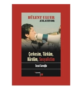 Bülent Uluer Anlatıyor: Çerkesim, Türküm, Kürdüm, Sosyalistim