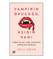 Vampirin Öpücüğü, Aşığın Kanı: Türkiye’de 1980 Sonrası Popüler Roman