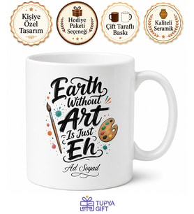 Earth Without Art Is Just Eh Baskılı Sanat Temalı Porselen Kupa Bardak Hediye