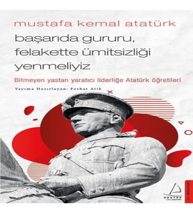Mustafa Kemal Atatürk - Başarıda Gururu, Felakette Ümitsizliği Yenmeliyiz