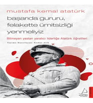 Mustafa Kemal Atatürk - Başarıda Gururu, Felakette Ümitsizliği Yenmeliyiz