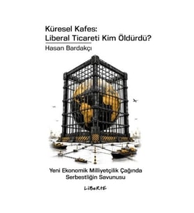 Küresel Kafes: Liberal Ticareti Kim Öldürdü? - Yeni Ekonomik Milliyetçilik Çağında Serbestliğin Savu