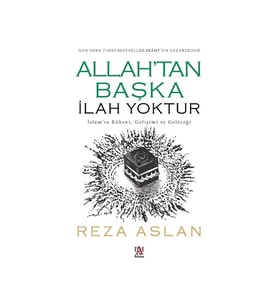 Allah’tan Başka İlah Yoktur - İslam’ın Kökeni, Gelişimi ve Geleceği - Reza Aslan