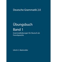 Übungsbuch zur Deutschen Grammatik 2.0 - Band 1: Grammatikübungen für Deutsch als Fremdsprache (Übungen zur Deutschen Grammatik 2.0)