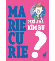Peki Ama Kim Bu Marie Curie?