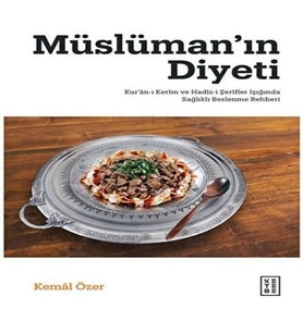 Müslüman’ın Diyeti - Kur’ân-ı Kerim ve Hadis-i Şerifler Işığında Sağlıklı Beslenme Rehberi