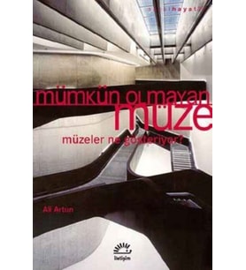 Mümkün Olmayan Müze - Müzeler Ne Gösteriyor ? / Ali Artun
