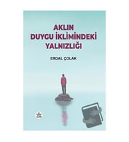 Aklın Duygu İklimindeki Yalnızlığı / Erdal Çolak