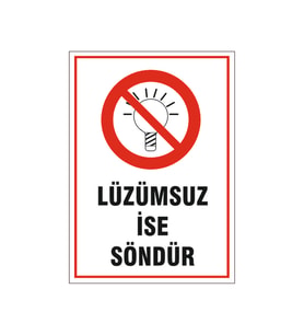 Lüzümsuz ise söndür, isg uyarı levhası