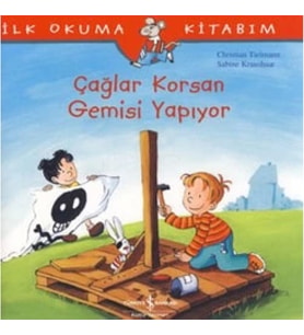 İlk Okuma Kitabım - Çağlar Korsan Gemisi Yapıyor
