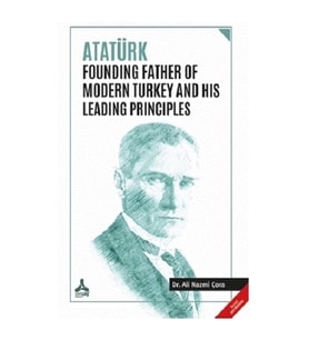Atatürk Founding Father Of Modern Turkey and His Leading Principles