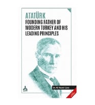 Atatürk Founding Father Of Modern Turkey and His Leading Principles