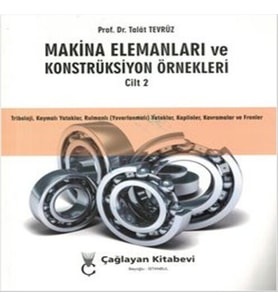 Makine Elemanları ve Konstrüksiyon Örnekleri Cilt 2 (Triboloji, Kaymalı Yataklar, Rulmanlı (Yuvarlanmalı) Yataklar, Kaplinler, Kavramalar ve Frenler)