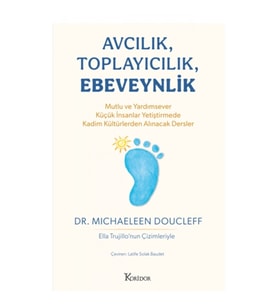 Avcılık, Toplayıcılık, Ebeveynlik - Mutlu ve Yardımsever Küçük İnsanlar Yetiştirmede Kadim Kültürle