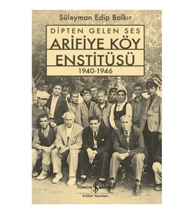 Dipten Gelen Ses Arifiye Köy Enstitüsü 1940-1946