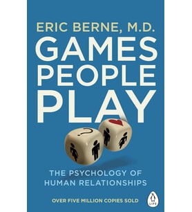 Games People Play: The Psychology Of Human Relationships
