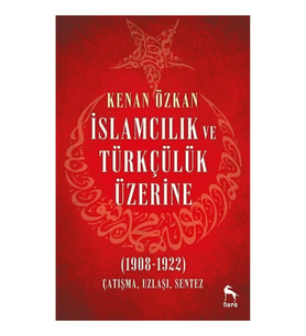 İslamcılık ve Türkçülük Üzerine (1908-1922)