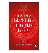 İslamcılık ve Türkçülük Üzerine (1908-1922)